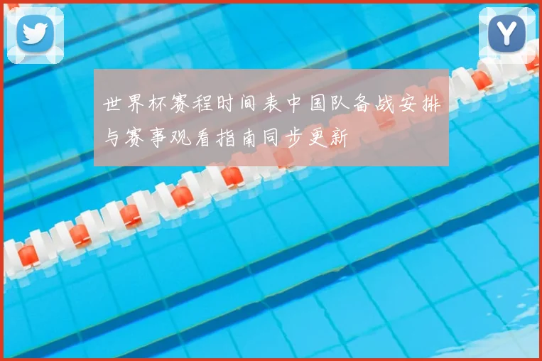 世界杯赛程时间表中国队备战安排与赛事观看指南同步更新